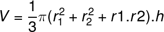 \dpi{150} \fn_phv \large V = \frac{1}{3}\pi (r_{1}^{2} + r_{2}^{2} + r1.r2).h