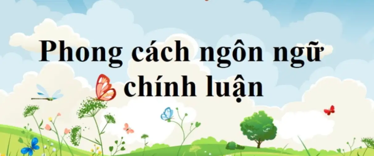 Tìm hiểu về phong cách ngôn ngữ chính luận