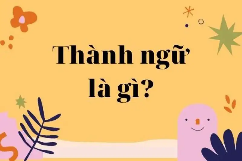 Thành ngữ là gì? Điểm khác biệt giữa thành ngữ và tục ngữ