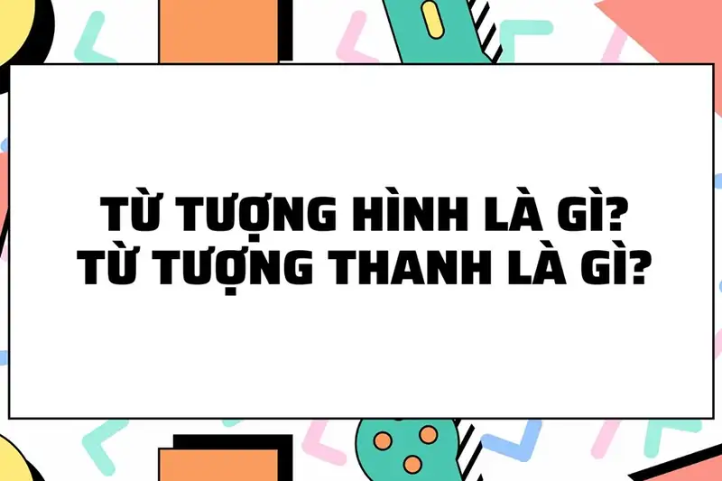 Từ Tượng Hình, Từ Tượng Thanh Là Gì? Tác Dụng Và Lấy Ví Dụ